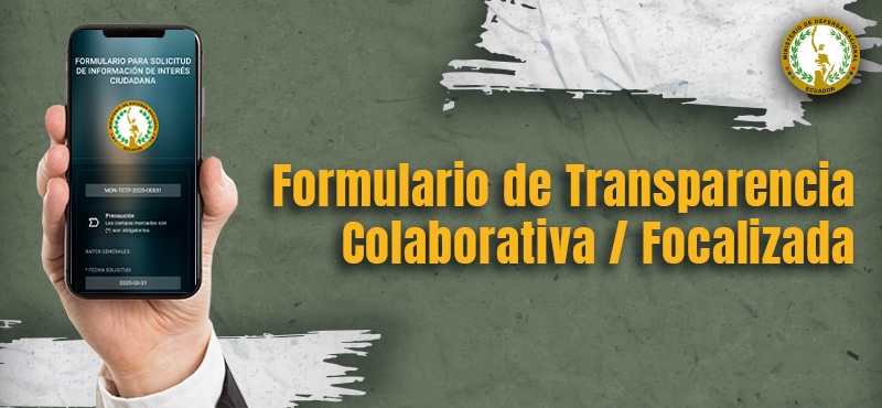 El Ministerio de Defensa Nacional, en su compromiso con la transparencia e integridad, y en cumplimiento de la LOTAIP, habilita la plataforma del Formulario de Transparencia Colaborativa/Focalizada. A través de esta herramienta, la ciudadanía podrá solicitar información pública de interés dentro del ámbito de competencia de la entidad.